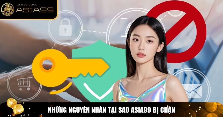 Asia99 Bị Chặn – Tìm Hiểu Nguyên Nhân Và Cách Khắc Phục 1 Nguyên nhân Asia99 bị chặn