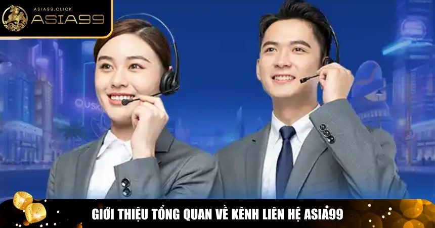Liên Hệ Asia99 – Hỗ Trợ Nhanh Chóng, Chuyên Nghiệp 1 Tổng quan liên hệ Asia99