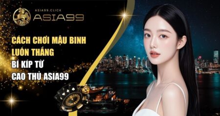 Cách Chơi Mậu Binh Luôn Thắng – Bí Kíp Từ Cao Thủ Asia99 12 cách chơi Mậu Binh luôn thắng