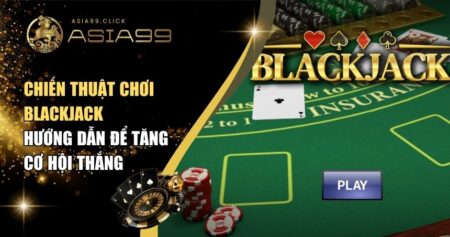 Chiến Thuật Chơi Blackjack – Hướng Dẫn Để Tăng Cơ Hội Thắng 3 chiến thuật chơi Blackjack