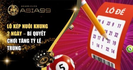 Lô Kép Nuôi Khung 2 Ngày – Bí Quyết Chơi Tăng Tỷ Lệ Trúng 5 Lô kép nuôi khung 2 ngày